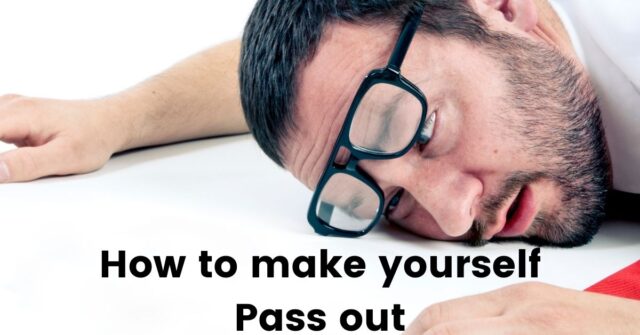 How to make yourself pass out?