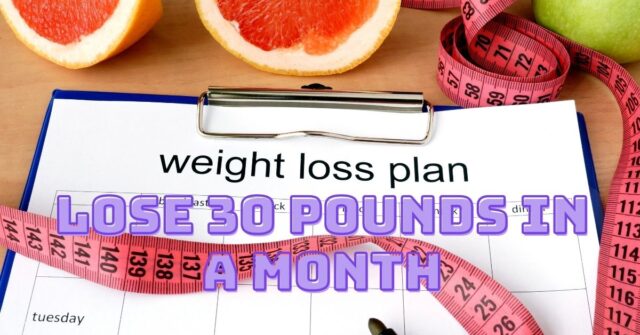 How to lose 30 Pounds in a Month?