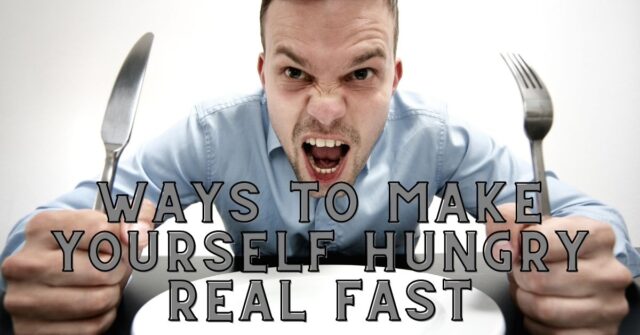 How to make yourself Hungry real fast?