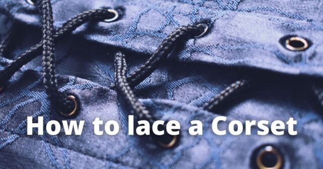 How to lace a Corset | Step by Step Guide